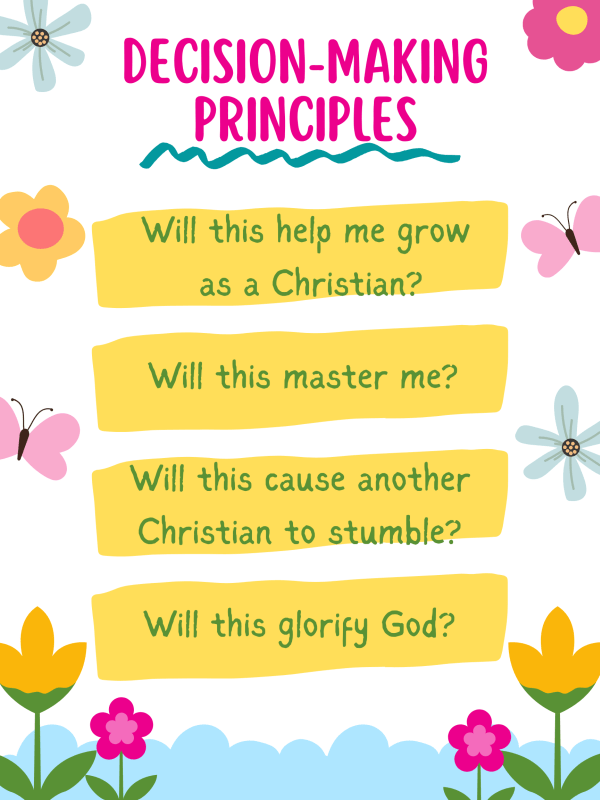 poster with four questions: 
1. Will this help me grow as a Christian?
2. Will this master me?
3. Will this cause another Christian to stumble?
4. Will this glorify God?
